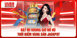 Bật Mí Khung Giờ Nổ Hũ | Thời Điểm Vàng Săn Jackpot