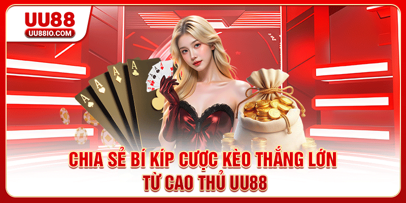 Chia sẻ bí kíp cược kèo thắng lớn từ cao thủ UU88