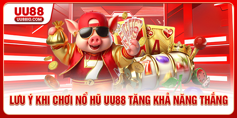 Lưu ý khi chơi nổ hũ UU88 tăng khả năng thắng